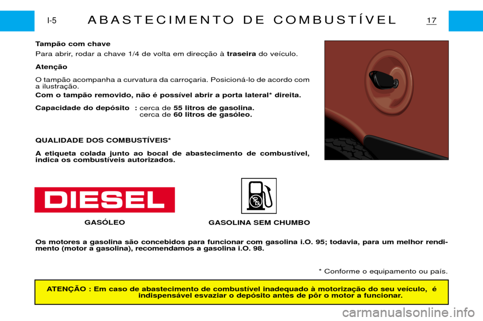 Peugeot Partner VP 2001  Manual do proprietário (in Portuguese) Tamp‹o com chave 
Para abrir, rodar a chave 1/4 de volta em directraseirado ve’culo.
Aten O tamp‹o acompanha a curvatura da carro a ilustra Com o tamp‹o removido, n‹o Ž poss’vel abrir a p