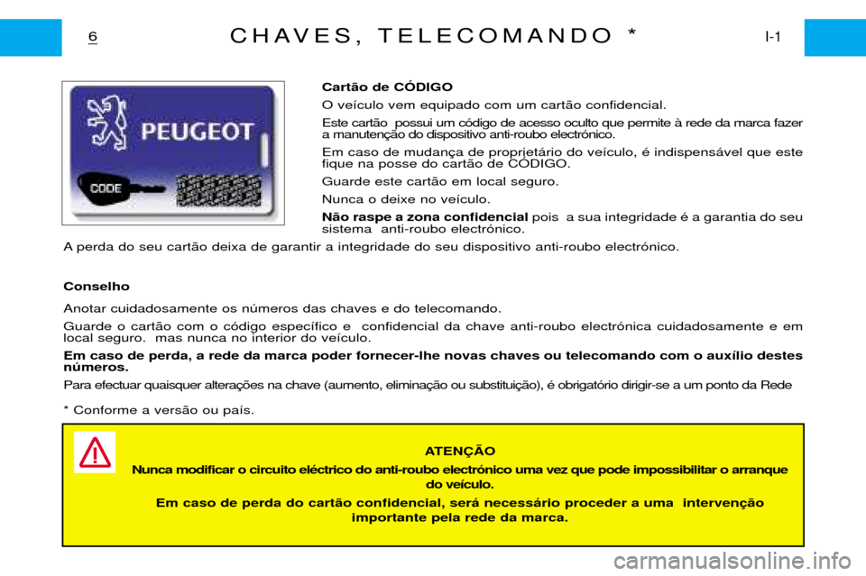 Peugeot Partner VP 2001  Manual do proprietário (in Portuguese) Cart‹o de CîDIGO O ve’culo vem equipado com um cart‹o confidencial.Este cart‹o  possui um c—digo de acesso oculto que permite ˆ rede da marca fazer a manuten Em caso de mudan fique na poss