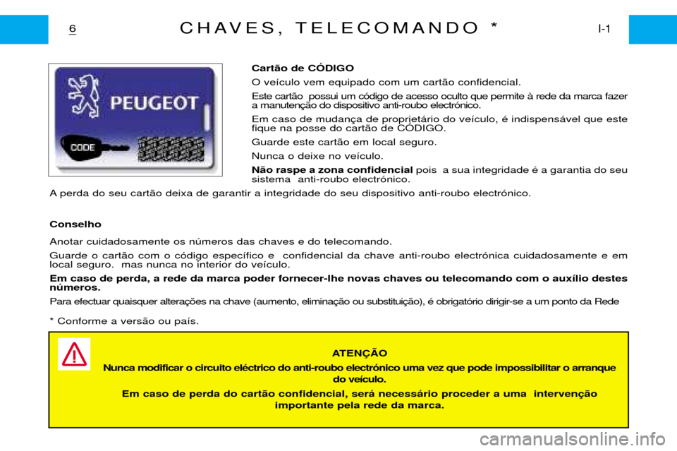 Peugeot Partner VP 2001 Manual do proprietário (in Portuguese) Cart‹o de CîDIGO O ve’culo vem equipado com um cart‹o confidencial.Este cart‹o possui um c—digo de acesso oculto que permite ˆ rede da marca fazer a manuten Em caso de mudan fique na poss Peugeot Partner VP 2001 Manual do proprietário (in Portuguese) Cart‹o de CîDIGO O ve’culo vem equipado com um cart‹o confidencial.Este cart‹o possui um c—digo de acesso oculto que permite ˆ rede da marca fazer a manuten Em caso de mudan fique na poss