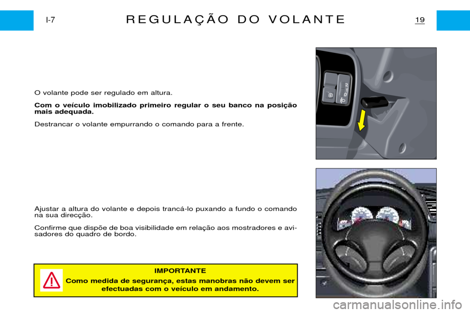 Peugeot Partner VP 2001  Manual do proprietário (in Portuguese) O volante pode ser regulado em altura. Com o ve’culo imobilizado primeiro regular o seu banco na posi mais adequada. Destrancar o volante empurrando o comando para a frente.
19I-7REGULA‚ÌO DO VOL