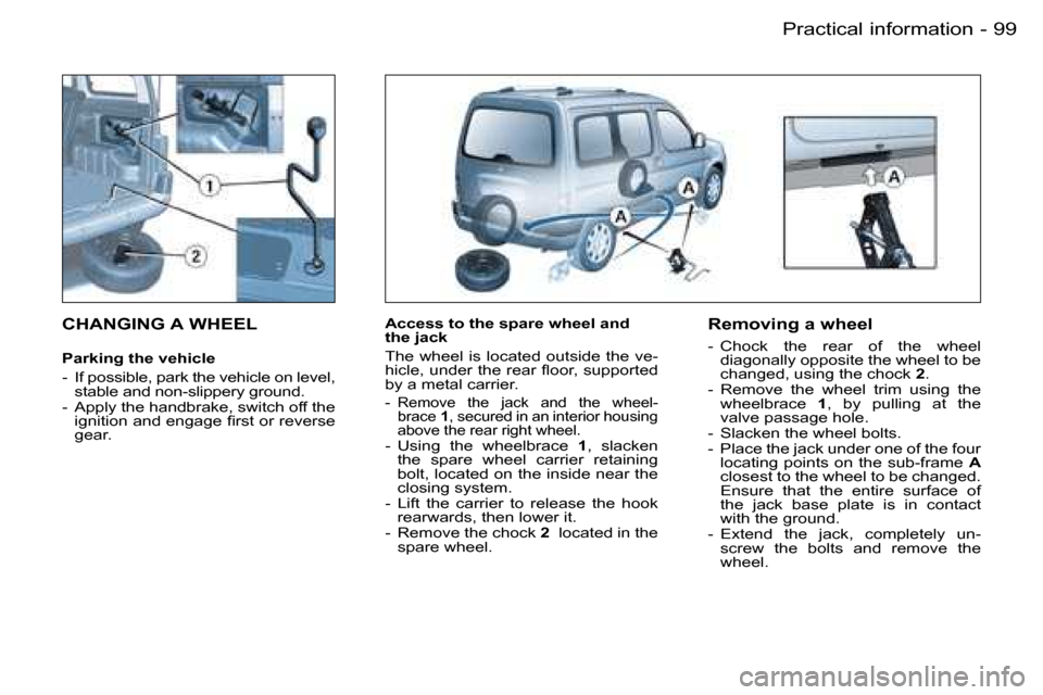 Peugeot Partner VP Dag 2007  Owners Manual �9�9�P�r�a�c�t�i�c�a�l� �i�n�f�o�r�m�a�t�i�o�n�-
�C�H�A�N�G�I�N�G� �A� �W�H�E�E�L
�P�a�r�k�i�n�g� �t�h�e� �v�e�h�i�c�l�e 
�-�  �I�f� �p�o�s�s�i�b�l�e�,� �p�a�r�k� �t�h�e� �v�e�h�i�c�l�e� �o�n� �l�e�v�