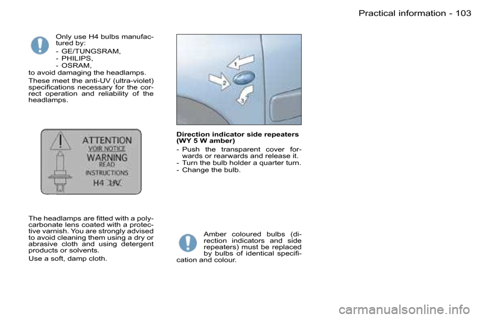 Peugeot Partner VP Dag 2007  Owners Manual �1�0�3�P�r�a�c�t�i�c�a�l� �i�n�f�o�r�m�a�t�i�o�n�-
�O�n�l�y� �u�s�e� �H�4� �b�u�l�b�s� �m�a�n�u�f�a�c�- 
�t�u�r�e�d� �b�y�:�  
�-�  �G�E�/�T�U�N�G�S�R�A�M�, 
�-�  �P�H�I�L�I�P�S�,
�-�  �O�S�R�A�M�,
�t