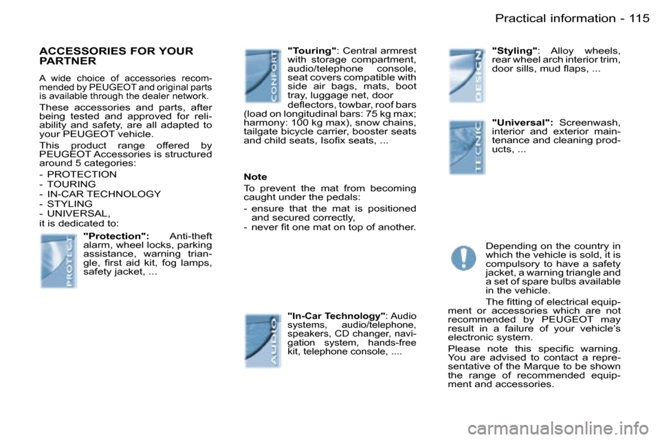 Peugeot Partner VP Dag 2007  Owners Manual �1�1�5�P�r�a�c�t�i�c�a�l� �i�n�f�o�r�m�a�t�i�o�n�-
�A�C�C�E�S�S�O�R�I�E�S� �F�O�R� �Y�O�U�R�  
�P�A�R�T�N�E�R
�A�  �w�i�d�e�  �c�h�o�i�c�e�  �o�f�  �a�c�c�e�s�s�o�r�i�e�s�  �r�e�c�o�m�- 
�m�e�n�d�e�d�