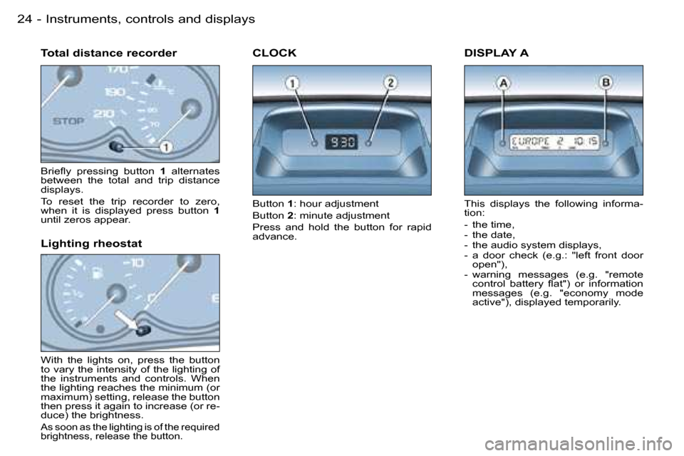 Peugeot Partner VP Dag 2007 Owners Guide �I�n�s�t�r�u�m�e�n�t�s�,� �c�o�n�t�r�o�l�s� �a�n�d� �d�i�s�p�l�a�y�s�2�4 �-
�B�r�i�e�ﬂ�y �p�r�e�s�s�i�n�g �b�u�t�t�o�n�1�  �a�l�t�e�r�n�a�t�e�s� 
�b�e�t�w�e�e�n�  �t�h�e�  �t�o�t�a�l�  �a�n�d�  �t�r