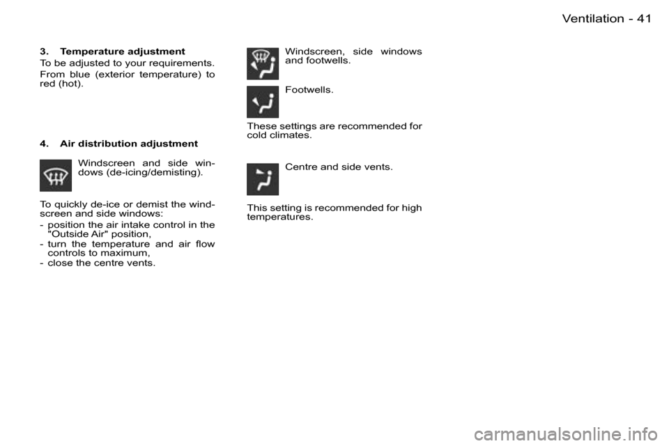 Peugeot Partner VP Dag 2007 Owners Guide �4�1�V�e�n�t�i�l�a�t�i�o�n�-
�T�o� �q�u�i�c�k�l�y� �d�e�-�i�c�e� �o�r� �d�e�m�i�s�t� �t�h�e� �w�i�n�d�- 
�s�c�r�e�e�n� �a�n�d� �s�i�d�e� �w�i�n�d�o�w�s�: 
�-�  �p�o�s�i�t�i�o�n� �t�h�e� �a�i�r� �i�n�t