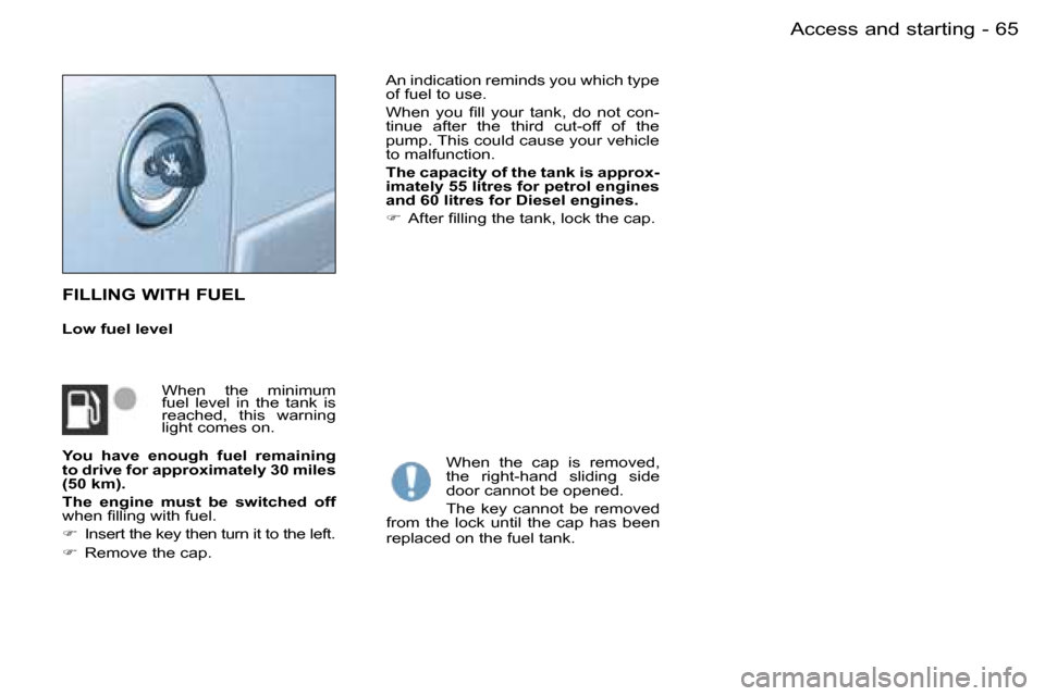Peugeot Partner VP Dag 2007 Repair Manual �6�5�A�c�c�e�s�s� �a�n�d� �s�t�a�r�t�i�n�g�-
�F�I�L�L�I�N�G� �W�I�T�H� �F�U�E�L
�L�o�w� �f�u�e�l� �l�e�v�e�l�A�n� �i�n�d�i�c�a�t�i�o�n� �r�e�m�i�n�d�s� �y�o�u� �w�h�i�c�h� �t�y�p�e�  
�o�f� �f�u�e�l� 