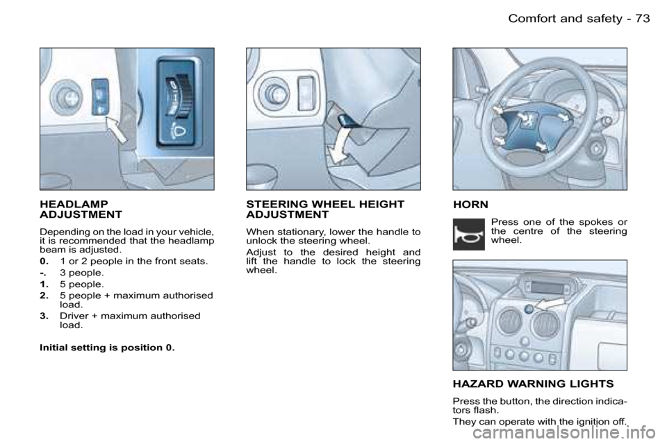 Peugeot Partner VP Dag 2007 Manual PDF �7�3�C�o�m�f�o�r�t� �a�n�d� �s�a�f�e�t�y�-
�H�E�A�D�L�A�M�P� �  
�A�D�J�U�S�T�M�E�N�T
�D�e�p�e�n�d�i�n�g� �o�n� �t�h�e� �l�o�a�d� �i�n� �y�o�u�r� �v�e�h�i�c�l�e�,�  
�i�t� �i�s� �r�e�c�o�m�m�e�n�d�e�d