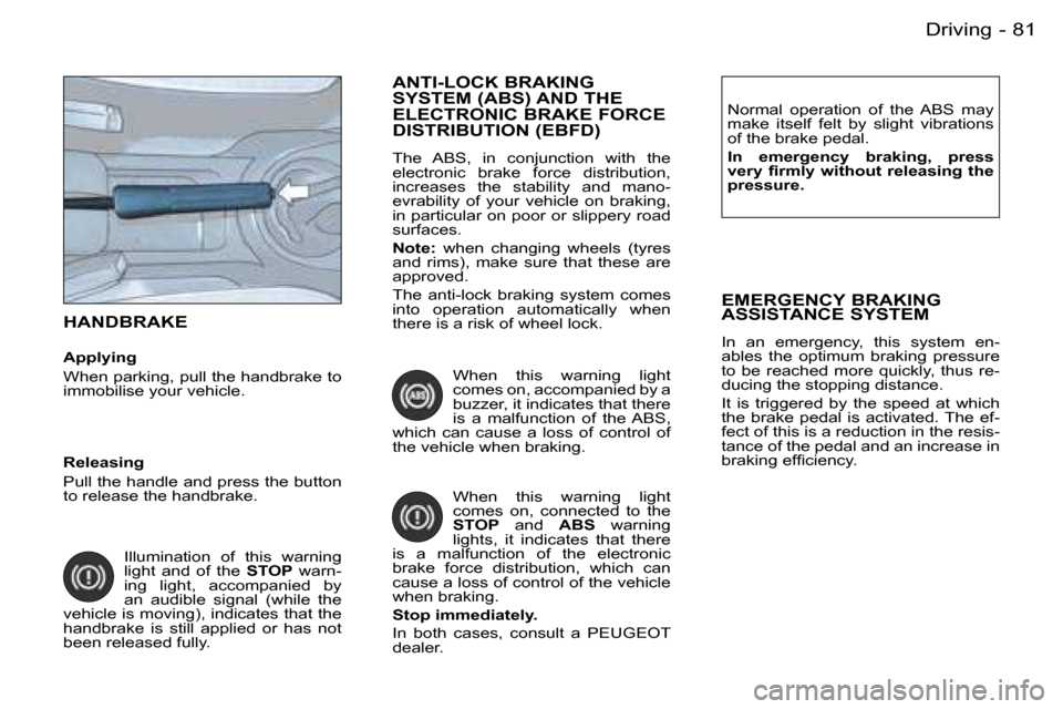 Peugeot Partner VP Dag 2007 Manual Online �8�1�D�r�i�v�i�n�g�-
�H�A�N�D�B�R�A�K�E
�A�p�p�l�y�i�n�g 
�W�h�e�n� �p�a�r�k�i�n�g�,� �p�u�l�l� �t�h�e� �h�a�n�d�b�r�a�k�e� �t�o�  
�i�m�m�o�b�i�l�i�s�e� �y�o�u�r� �v�e�h�i�c�l�e�.�N�o�r�m�a�l�  �o�p�