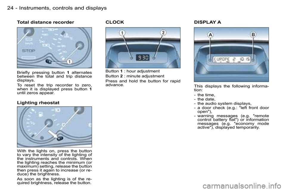 Peugeot Partner VU 2007 Owners Guide �I�n�s�t�r�u�m�e�n�t�s�,� �c�o�n�t�r�o�l�s� �a�n�d� �d�i�s�p�l�a�y�s�2�4 �-
�D�I�S�P�L�A�Y� �A
�T�h�i�s�  �d�i�s�p�l�a�y�s�  �t�h�e�  �f�o�l�l�o�w�i�n�g�  �i�n�f�o�r�m�a�- 
�t�i�o�n�: 
�-�  �t�h�e� �t