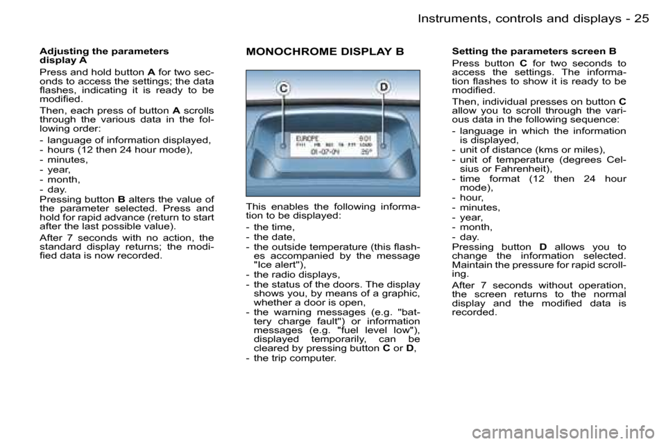 Peugeot Partner VU 2007 Owners Guide �2�5�I�n�s�t�r�u�m�e�n�t�s�,� �c�o�n�t�r�o�l�s� �a�n�d� �d�i�s�p�l�a�y�s�-
�A�d�j�u�s�t�i�n�g� �t�h�e� �p�a�r�a�m�e�t�e�r�s�  
�d�i�s�p�l�a�y� �A 
�P�r�e�s�s� �a�n�d� �h�o�l�d� �b�u�t�t�o�n� �A� �f�o�