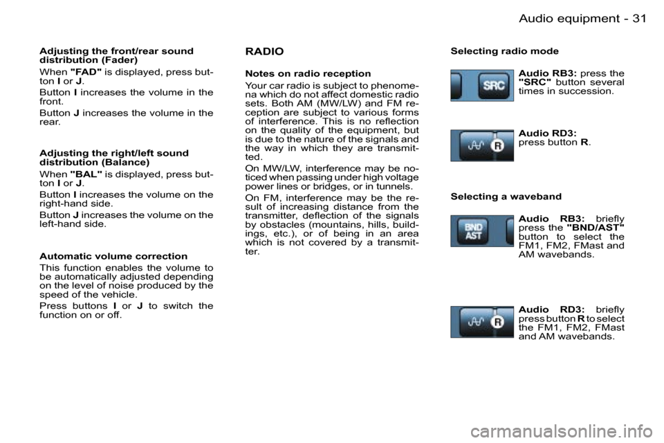 Peugeot Partner VU 2007 Owners Guide �3�1�A�u�d�i�o� �e�q�u�i�p�m�e�n�t�-
�R�A�D�I�O
�N�o�t�e�s� �o�n� �r�a�d�i�o� �r�e�c�e�p�t�i�o�n 
�Y�o�u�r� �c�a�r� �r�a�d�i�o� �i�s� �s�u�b�j�e�c�t� �t�o� �p�h�e�n�o�m�e�- 
�n�a� �w�h�i�c�h� �d�o� �n