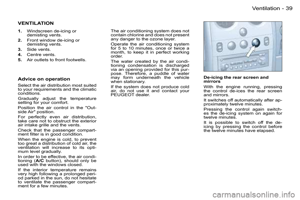 Peugeot Partner VU 2007 Owners Guide �3�9
�-�V�e�n�t�i�l�a�t�i�o�n
�V�E�N�T�I�L�A�T�I�O�N
�1�. �  �W�i�n�d�s�c�r�e�e�n� �d�e�-�i�c�i�n�g� �o�r� � 
�d�e�m�i�s�t�i�n�g� �v�e�n�t�s�.
�2�. �  �F�r�o�n�t� �w�i�n�d�o�w� �d�e�-�i�c�i�n�g� �o�r�