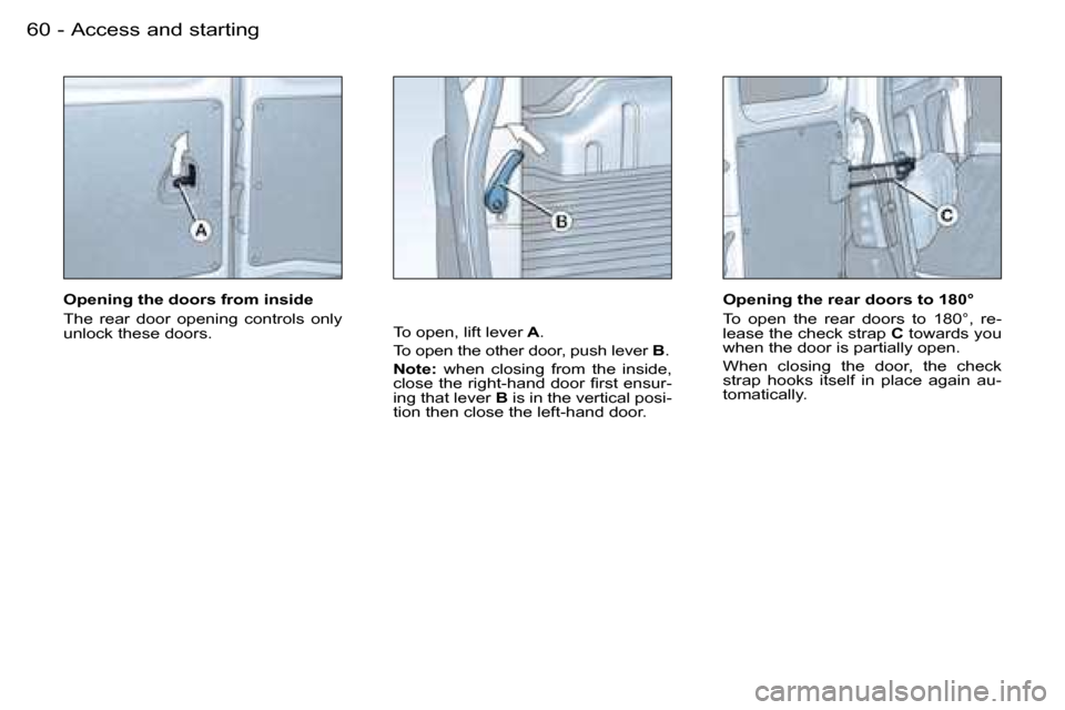 Peugeot Partner VU 2007 Repair Manual �6�0 �-�A�c�c�e�s�s� �a�n�d� �s�t�a�r�t�i�n�g
�O�p�e�n�i�n�g� �t�h�e� �d�o�o�r�s� �f�r�o�m� �i�n�s�i�d�e 
�T�h�e�  �r�e�a�r�  �d�o�o�r�  �o�p�e�n�i�n�g�  �c�o�n�t�r�o�l�s�  �o�n�l�y�  
�u�n�l�o�c�k� �