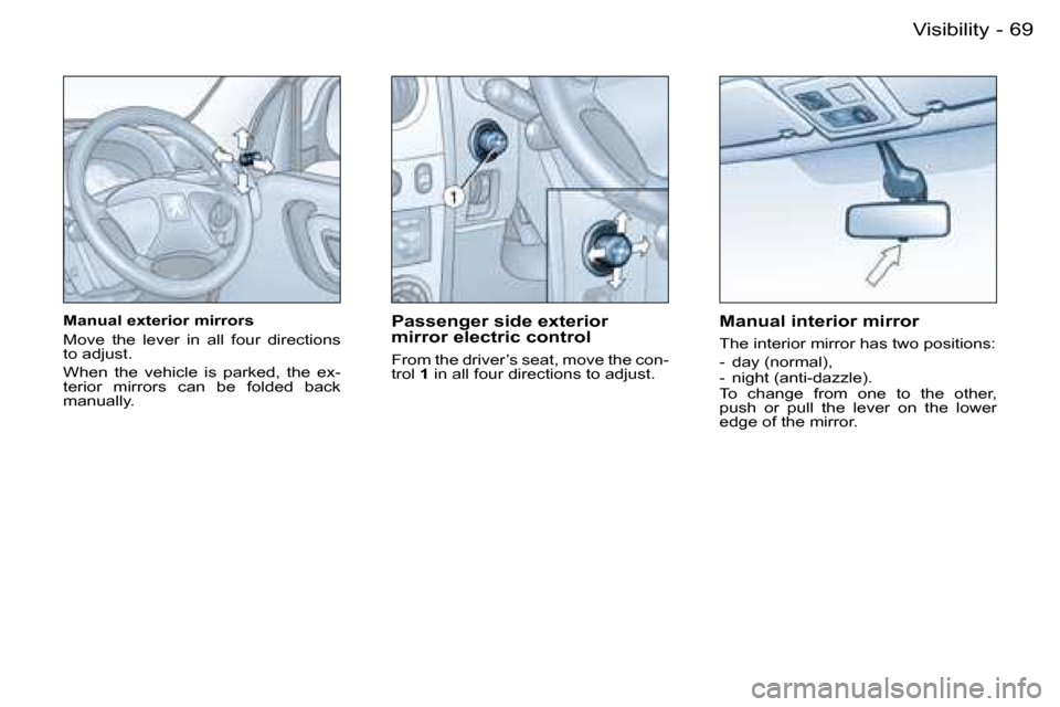 Peugeot Partner VU 2007 Manual PDF �6�9
�-�V�i�s�i�b�i�l�i�t�y
�M�a�n�u�a�l� �e�x�t�e�r�i�o�r� �m�i�r�r�o�r�s 
�M�o�v�e�  �t�h�e�  �l�e�v�e�r�  �i�n�  �a�l�l�  �f�o�u�r�  �d�i�r�e�c�t�i�o�n�s�  
�t�o� �a�d�j�u�s�t�. 
�W�h�e�n�  �t�h�e�
