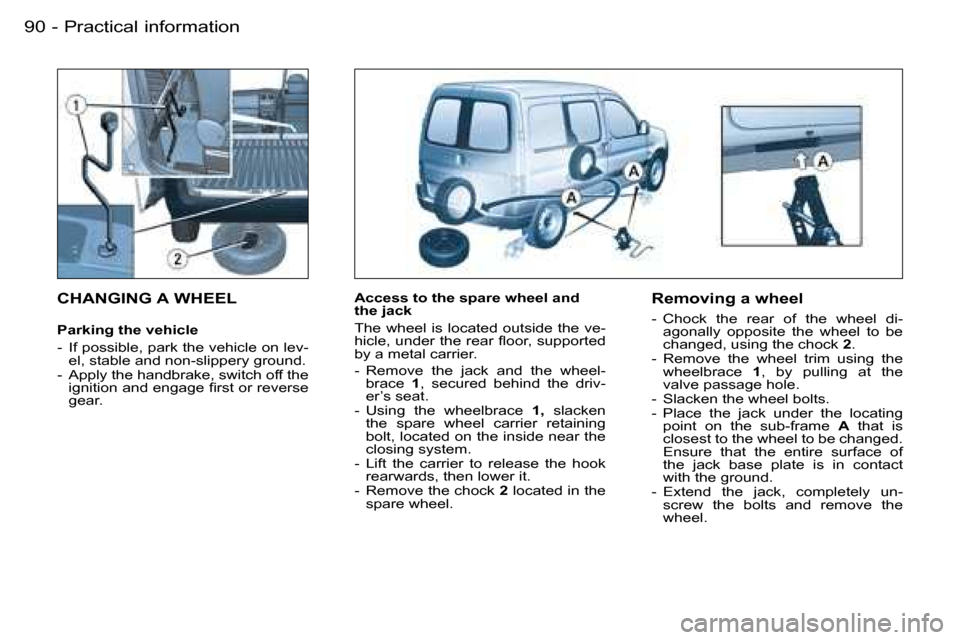 Peugeot Partner VU 2007 Owners Manual �P�r�a�c�t�i�c�a�l� �i�n�f�o�r�m�a�t�i�o�n�9�0 �-
�C�H�A�N�G�I�N�G� �A� �W�H�E�E�L
�P�a�r�k�i�n�g� �t�h�e� �v�e�h�i�c�l�e 
�-�  �I�f� �p�o�s�s�i�b�l�e�,� �p�a�r�k� �t�h�e� �v�e�h�i�c�l�e� �o�n� �l�e�v