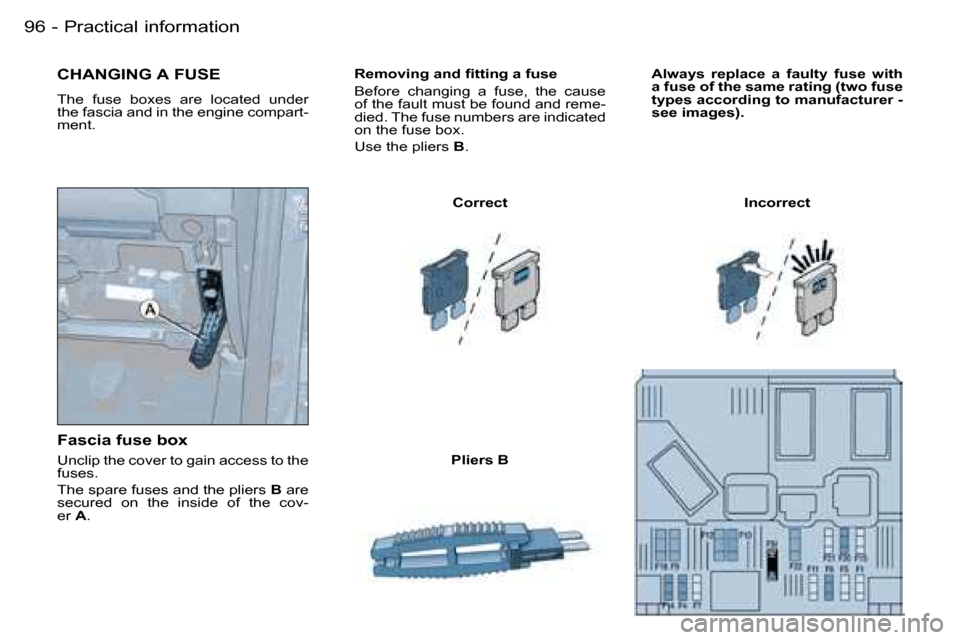 Peugeot Partner VU 2007 Owners Manual �P�r�a�c�t�i�c�a�l� �i�n�f�o�r�m�a�t�i�o�n�9�6 �-
�R�e�m�o�v�i�n�g� �a�n�d� �ﬁ�t�t�i�n�g �a �f�u�s�e 
�B�e�f�o�r�e�  �c�h�a�n�g�i�n�g�  �a�  �f�u�s�e�,�  �t�h�e�  �c�a�u�s�e�  
�o�f� �t�h�e� �f�a�u�