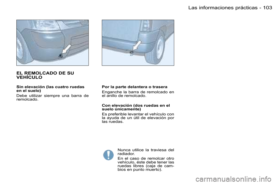 Peugeot Partner VU 2007  Manual del propietario (in Spanish) �1�0�3�L�a�s� �i�n�f�o�r�m�a�c�i�o�n�e�s� �p�r�á�c�t�i�c�a�s�-
�S�i�n� �e�l�e�v�a�c�i�ó�n� �(�l�a�s� �c�u�a�t�r�o� �r�u�e�d�a�s�  
�e�n� �e�l� �s�u�e�l�o�) 
�D�e�b�e�  �u�t�i�l�i�z�a�r�  �s�i�e�m�p�