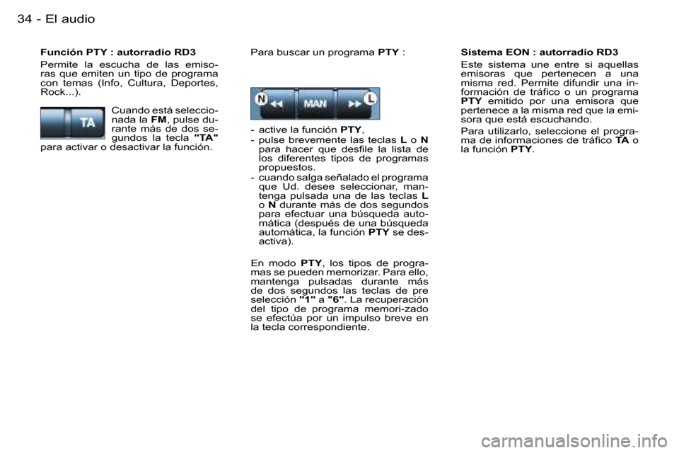 Peugeot Partner VU 2007  Manual del propietario (in Spanish) �E�l� �a�u�d�i�o�3�4 �-
�S�i�s�t�e�m�a� �E�O�N� �:� �a�u�t�o�r�r�a�d�i�o� �R�D�3 
�E�s�t�e�  �s�i�s�t�e�m�a�  �u�n�e�  �e�n�t�r�e�  �s�i�  �a�q�u�e�l�l�a�s�  
�e�m�i�s�o�r�a�s�  �q�u�e�  �p�e�r�t�e�n�