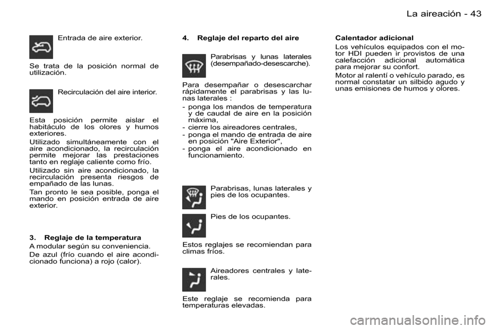 Peugeot Partner VU 2007  Manual del propietario (in Spanish) �4�3
�-�L�a� �a�i�r�e�a�c�i�ó�n
�C�a�l�e�n�t�a�d�o�r� �a�d�i�c�i�o�n�a�l 
�L�o�s�  �v�e�h�í�c�u�l�o�s�  �e�q�u�i�p�a�d�o�s�  �c�o�n�  �e�l�  �m�o�- 
�t�o�r�  �H�D�I�  �p�u�e�d�e�n�  �i�r�  �p�r�o�v�
