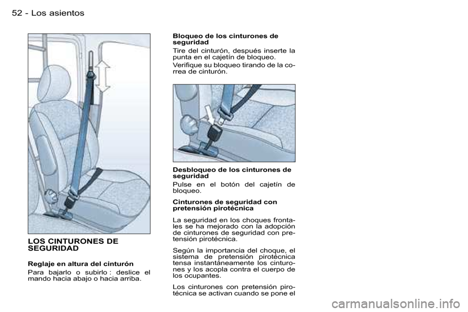 Peugeot Partner VU 2007  Manual del propietario (in Spanish) �5�2 �-�L�o�s� �a�s�i�e�n�t�o�s
�L�O�S� �C�I�N�T�U�R�O�N�E�S� �D�E�  
�S�E�G�U�R�I�D�A�D
�R�e�g�l�a�j�e� �e�n� �a�l�t�u�r�a� �d�e�l� �c�i�n�t�u�r�ó�n�  
�P�a�r�a�  �b�a�j�a�r�l�o�  �o�  �s�u�b�i�r�l�