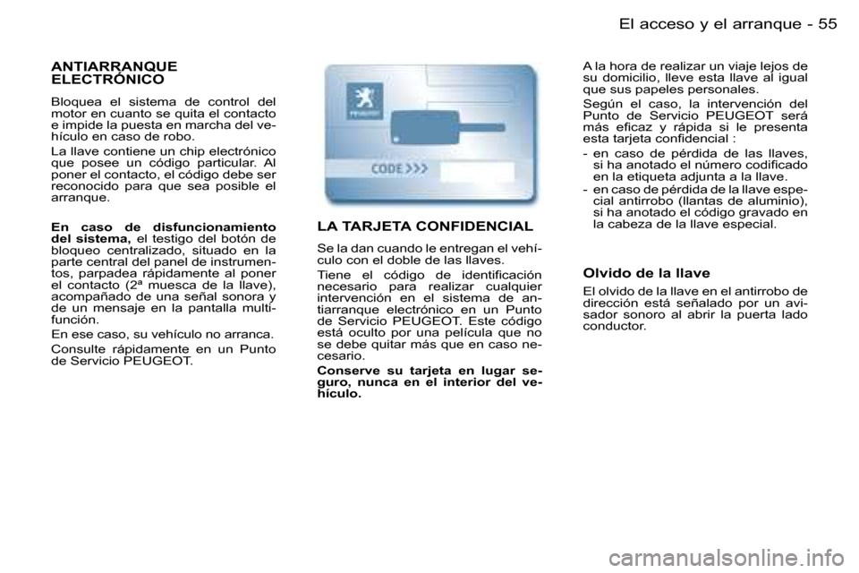 Peugeot Partner VU 2007  Manual del propietario (in Spanish) �5�5
�-�E�l� �a�c�c�e�s�o� �y� �e�l� �a�r�r�a�n�q�u�e
�A�N�T�I�A�R�R�A�N�Q�U�E�  
�E�L�E�C�T�R�Ó�N�I�C�O
�B�l�o�q�u�e�a�  �e�l�  �s�i�s�t�e�m�a�  �d�e�  �c�o�n�t�r�o�l�  �d�e�l�  
�m�o�t�o�r� �e�n� �