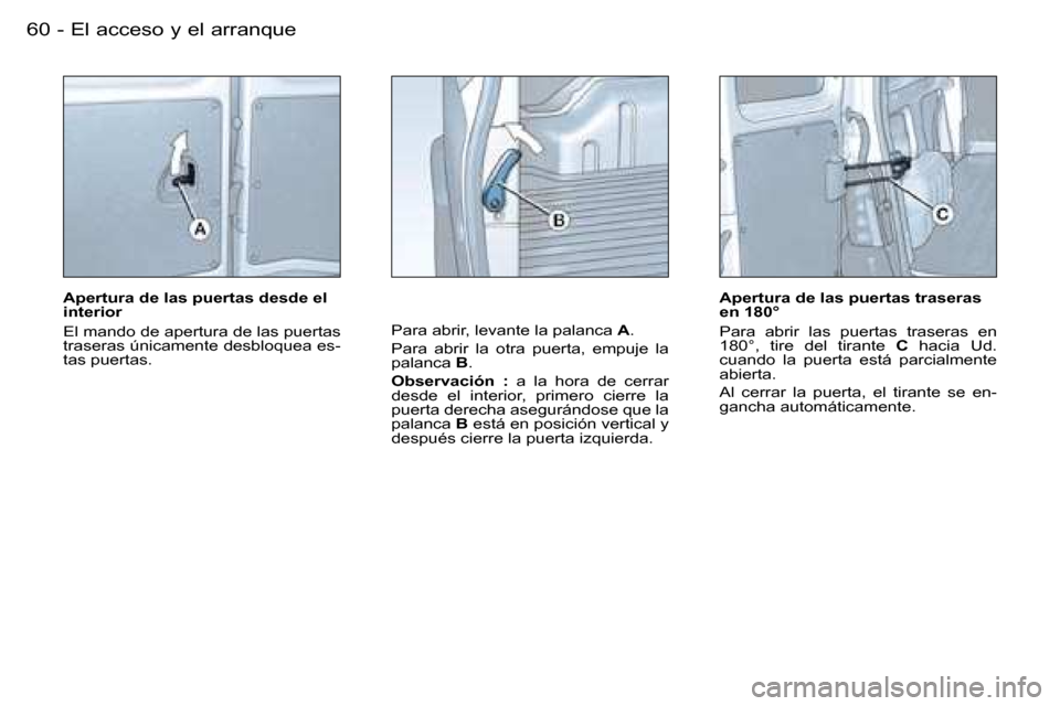 Peugeot Partner VU 2007  Manual del propietario (in Spanish) �6�0 �-�E�l� �a�c�c�e�s�o� �y� �e�l� �a�r�r�a�n�q�u�e
�A�p�e�r�t�u�r�a� �d�e� �l�a�s� �p�u�e�r�t�a�s� �d�e�s�d�e� �e�l�  
�i�n�t�e�r�i�o�r 
�E�l� �m�a�n�d�o� �d�e� �a�p�e�r�t�u�r�a� �d�e� �l�a�s� �p�u