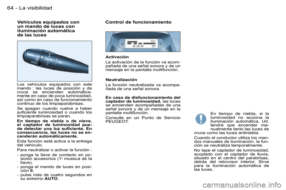 Peugeot Partner VU 2007  Manual del propietario (in Spanish) �6�4 �-
�V�e�h�í�c�u�l�o�s� �e�q�u�i�p�a�d�o�s� �c�o�n�  
�u�n� �m�a�n�d�o� �d�e� �l�u�c�e�s� �c�o�n� 
�i�l�u�m�i�n�a�c�i�ó�n� �a�u�t�o�m�á�t�i�c�a� 
�d�e� �l�a�s� �l�u�c�e�s�C�o�n�t�r�o�l� �d�e� �