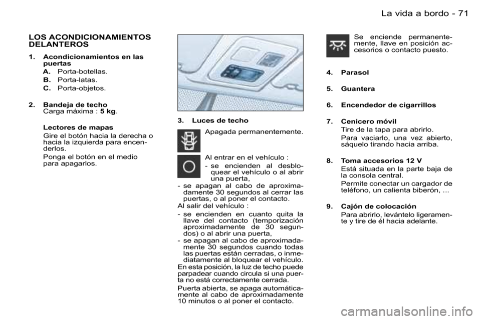 Peugeot Partner VU 2007  Manual del propietario (in Spanish) �7�1
�-�L�a� �v�i�d�a� �a� �b�o�r�d�o
�L�O�S� �A�C�O�N�D�I�C�I�O�N�A�M�I�E�N�T�O�S�  
�D�E�L�A�N�T�E�R�O�S
�1�.�  �A�c�o�n�d�i�c�i�o�n�a�m�i�e�n�t�o�s� �e�n� �l�a�s� 
�p�u�e�r�t�a�s
�  �A�.�  �P�o�r�t