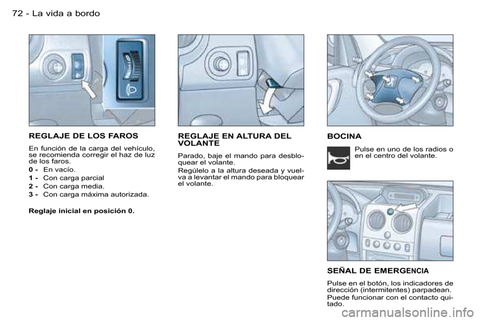 Peugeot Partner VU 2007  Manual del propietario (in Spanish) �7�2 �-�L�a� �v�i�d�a� �a� �b�o�r�d�o
�R�E�G�L�A�J�E� �E�N� �A�L�T�U�R�A� �D�E�L�  
�V�O�L�A�N�T�E� 
�P�a�r�a�d�o�,�  �b�a�j�e�  �e�l�  �m�a�n�d�o�  �p�a�r�a�  �d�e�s�b�l�o�- 
�q�u�e�a�r� �e�l� �v�o�l