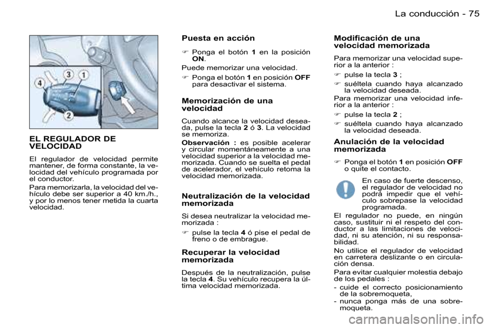 Peugeot Partner VU 2007  Manual del propietario (in Spanish) �7�5
�-�L�a� �c�o�n�d�u�c�c�i�ó�n
�E�L� �R�E�G�U�L�A�D�O�R� �D�E�  
�V�E�L�O�C�I�D�A�D
�E�l�  �r�e�g�u�l�a�d�o�r�  �d�e�  �v�e�l�o�c�i�d�a�d�  �p�e�r�m�i�t�e�  
�m�a�n�t�e�n�e�r�,� �d�e� �f�o�r�m�a� 