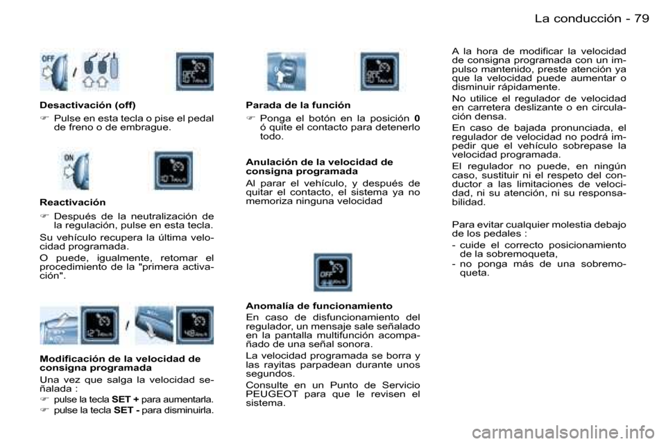 Peugeot Partner VU 2007  Manual del propietario (in Spanish) �7�9
�-�L�a� �c�o�n�d�u�c�c�i�ó�n
�A�  �l�a�  �h�o�r�a�  �d�e�  �m�o�d�i�ﬁ�c�a�r �l�a �v�e�l�o�c�i�d�a�d 
�d�e� �c�o�n�s�i�g�n�a� �p�r�o�g�r�a�m�a�d�a� �c�o�n� �u�n� �i�m�-
�p�u�l�s�o� �m�a�n�t�e�n