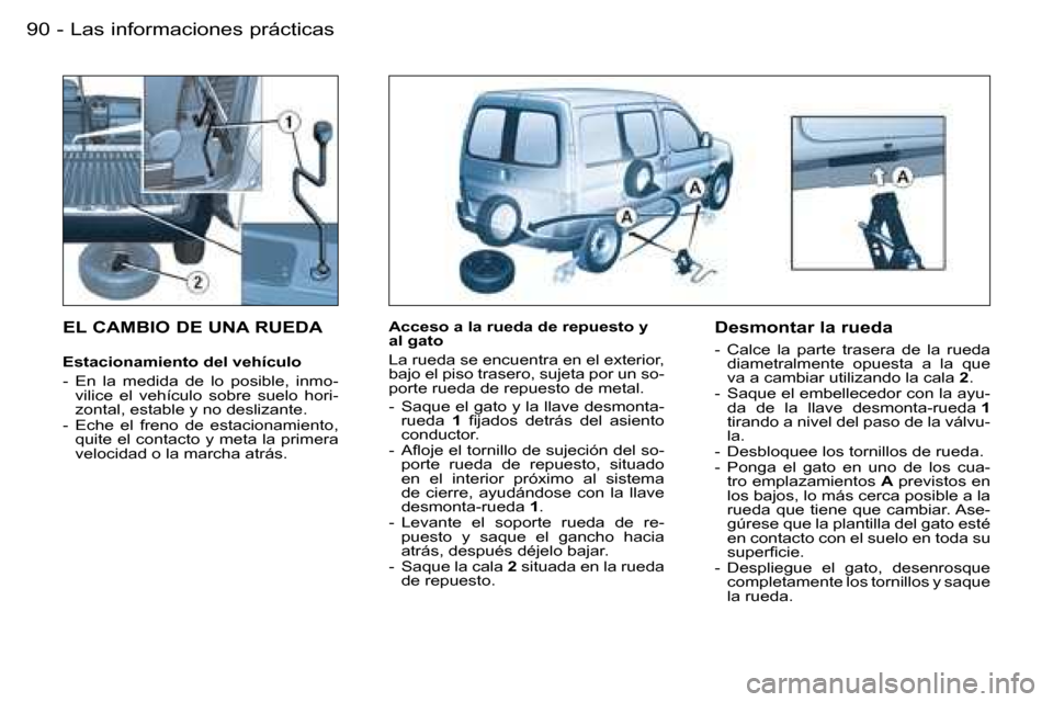 Peugeot Partner VU 2007  Manual del propietario (in Spanish) �L�a�s� �i�n�f�o�r�m�a�c�i�o�n�e�s� �p�r�á�c�t�i�c�a�s�9�0 �-
�E�L� �C�A�M�B�I�O� �D�E� �U�N�A� �R�U�E�D�A� 
�E�s�t�a�c�i�o�n�a�m�i�e�n�t�o� �d�e�l� �v�e�h�í�c�u�l�o 
�-�  �E�n�  �l�a�  �m�e�d�i�d�a