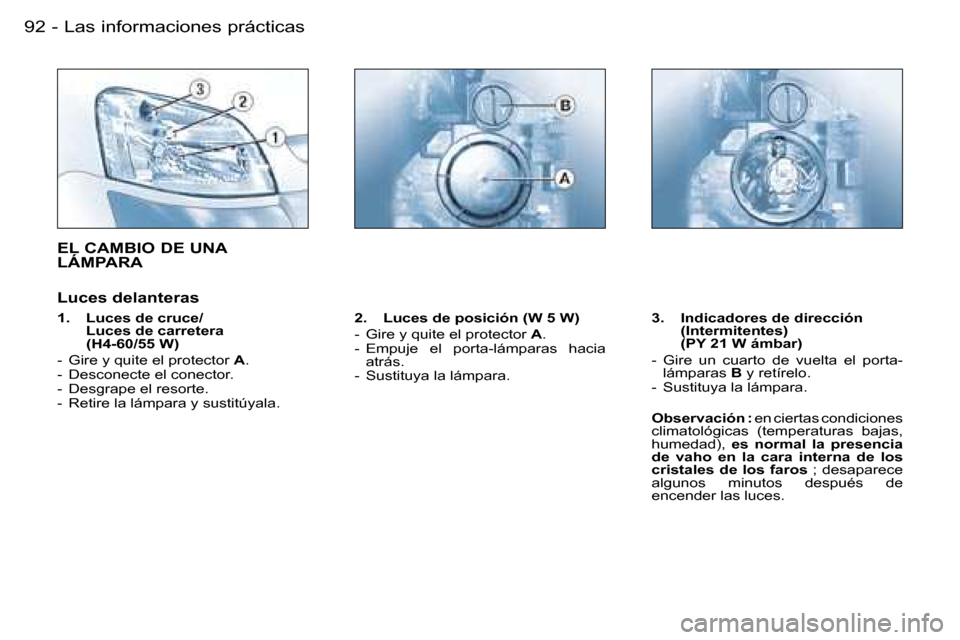 Peugeot Partner VU 2007  Manual del propietario (in Spanish) �L�a�s� �i�n�f�o�r�m�a�c�i�o�n�e�s� �p�r�á�c�t�i�c�a�s�9�2 �-
�E�L� �C�A�M�B�I�O� �D�E� �U�N�A�  
�L�Á�M�P�A�R�A
�L�u�c�e�s� �d�e�l�a�n�t�e�r�a�s
�1�.�  �L�u�c�e�s� �d�e� �c�r�u�c�e�/� �L�u�c�e�s� �