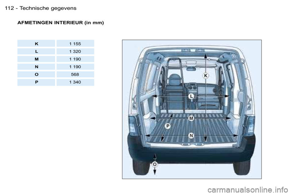 Peugeot Partner VU 2007  Handleiding (in Dutch) �T�e�c�h�n�i�s�c�h�e� �g�e�g�e�v�e�n�s�1�1�2 �-
�A�F�M�E�T�I�N�G�E�N� �I�N�T�E�R�I�E�U�R� �(�i�n� �m�m�)
�K�1� �1�5�5
�L �1� �3�2�0
�M �1� �1�9�0
�N �1� �1�9�0
�O �5�6�8� 
�P �1� �3�4�0  