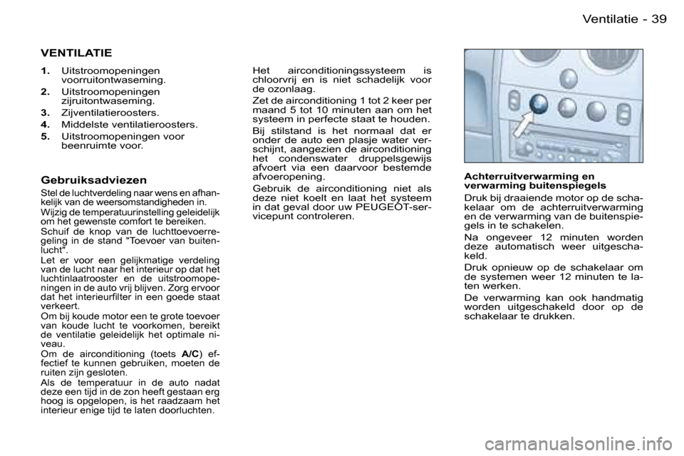 Peugeot Partner VU 2007  Handleiding (in Dutch) �3�9
�-�V�e�n�t�i�l�a�t�i�e
�V�E�N�T�I�L�A�T�I�E
�1�. �  �U�i�t�s�t�r�o�o�m�o�p�e�n�i�n�g�e�n� � 
�v�o�o�r�r�u�i�t�o�n�t�w�a�s�e�m�i�n�g�.
�2�. �  �U�i�t�s�t�r�o�o�m�o�p�e�n�i�n�g�e�n� � 
�z�i�j�r�u�i