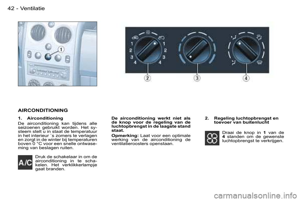 Peugeot Partner VU 2007  Handleiding (in Dutch) �4�2 �-�V�e�n�t�i�l�a�t�i�e
�D�r�u�k� �d�e� �s�c�h�a�k�e�l�a�a�r� �i�n� �o�m� �d�e�  
�a�i�r�c�o�n�d�i�t�i�o�n�i�n�g�  �i�n�  �t�e�  �s�c�h�a�-
�k�e�l�e�n�.�  �H�e�t�  �v�e�r�k�l�i�k�k�e�r�l�a�m�p�j�e