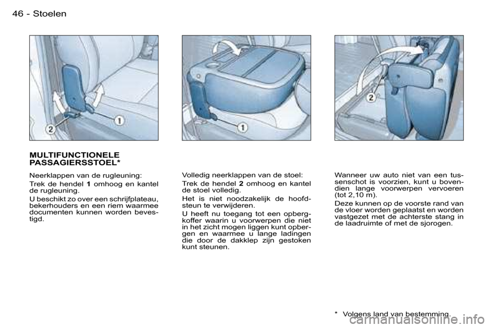 Peugeot Partner VU 2007  Handleiding (in Dutch) �4�6 �-�S�t�o�e�l�e�n
�M�U�L�T�I�F�U�N�C�T�I�O�N�E�L�E�  
�P�A�S�S�A�G�I�E�R�S�S�T�O�E�L�*
�N�e�e�r�k�l�a�p�p�e�n� �v�a�n� �d�e� �r�u�g�l�e�u�n�i�n�g�: 
�T�r�e�k�  �d�e�  �h�e�n�d�e�l� �1�  �o�m�h�o�o
