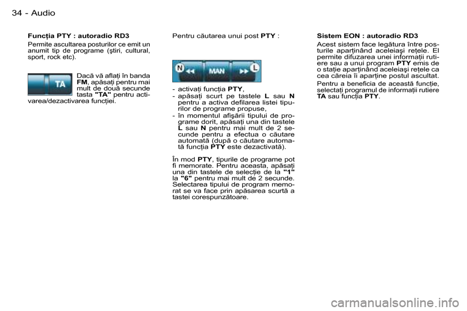 Peugeot Partner VU 2007  Manualul de utilizare (in Romanian) 34 -
�S�i�s�t�e�m� �E�O�N� �:� �a�u�t�o�r�a�d�i�o� �R�D�3 
�A�c�e�s�t� �s�i�s�t�e�m� �f�a�c�e� �l�e�g �t�u�r�a� �î�n�t�r�e� �p�o�s-
�t�u�r�i�l�e�  �a�p�a�r �i�n�â�n�d�  �a�c�e�l�e�i�a�ş�i�  �r�e