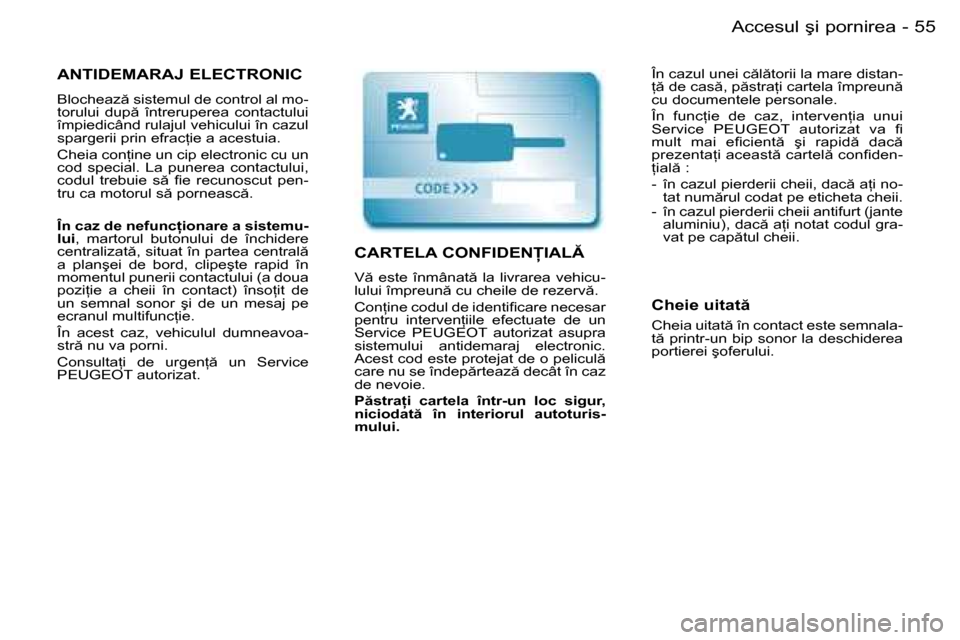 Peugeot Partner VU 2007  Manualul de utilizare (in Romanian) 55
-
�A�c�c�e�s�u�l� �ş�i� �p�o�r�n�i�r�e�a
ANTIDEMARAJ ELECTRONIC
�B�l�o�c�h�e�a�z � �s�i�s�t�e�m�u�l� �d�e� �c�o�n�t�r�o�l� �a�l� �m�o
-
�t�o�r�u�l�u�i�  �d�u�p �  �î�n�t�r�e�r�u�p�e�r�e�a�  �c�