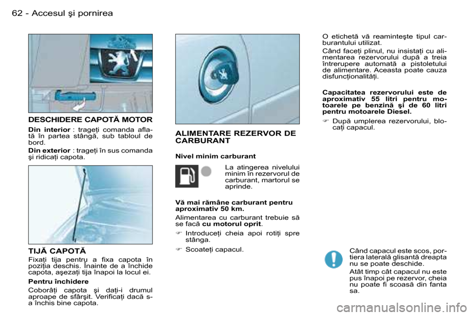 Peugeot Partner VU 2007  Manualul de utilizare (in Romanian) 6 -�A�c�c�e�s�u�l� �ş�i� �p�o�r�n�i�r�e�a
�D�E�S�C�H�I�D�E�R�E� �C�A�P�O�T� �M�O�T�O�R
Din  interior
� �:�  �t�r�a�g�e �i�  �c�o�m�a�n�d�a�  �a�l�a -
�t �  �î�n�  �p�a�r�t�e�a�  �s�t�â�n�g �,