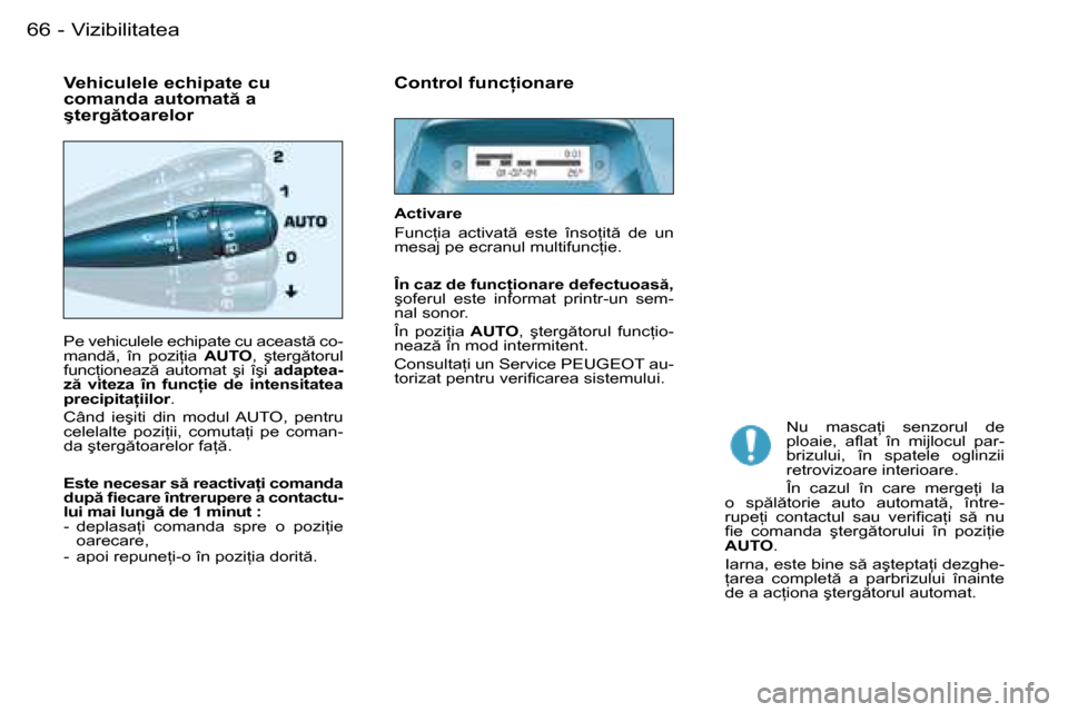 Peugeot Partner VU 2007  Manualul de utilizare (in Romanian) 66 -Vizibilitatea
�P�e� �v�e�h�i�c�u�l�e�l�e� �e�c�h�i�p�a�t�e� �c�u� �a�c�e�a�s�t � �c�o
-
�m�a�n�d �,�  �î�n�  �p�o�z�i �i�a�  �A�U�T�O�,�  �ş�t�e�r�g �t�o�r�u�l� 
�f�u�n�c �i�o�n�e�a�z �  �