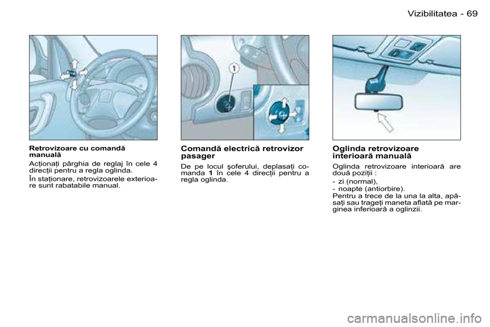 Peugeot Partner VU 2007  Manualul de utilizare (in Romanian) 69
-
Vizibilitatea
�R�e�t�r�o�v�i�z�o�a�r�e� �c�u� �c�o�m�a�n�d �  
�m�a�n�u�a�l  
�A�c �i�o�n�a �i�  �p�â�r�g�h�i�a�  �d�e�  �r�e�g�l�a�j�  �î�n�  �c�e�l�e�  �4�  
�d�i�r�e�c �i�i� �p�e�n�t�r�