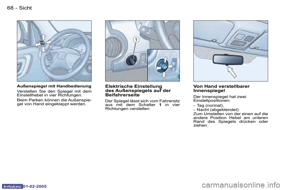 Peugeot Partner VU 2005  Betriebsanleitung (in German) �6�8 �-�S�i�c�h�t
�0�1�-�0�2�-�2�0�0�5
�A�u�ß�e�n�s�p�i�e�g�e�l� �m�i�t� �H�a�n�d�b�e�d�i�e�n�u�n�g 
�V�e�r�s�t�e�l�l�e�n�  �S�i�e�  �d�e�n�  �S�p�i�e�g�e�l�  �m�i�t�  �d�e�m�  
�E�i�n�s�t�e�l�l�h�e�