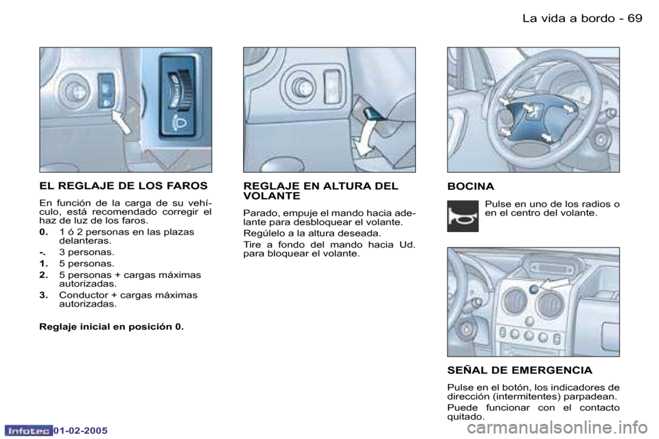 Peugeot Partner VU 2005  Manual del propietario (in Spanish) �6�9
�-�L�a� �v�i�d�a� �a� �b�o�r�d�o
�0�1�-�0�2�-�2�0�0�5
�R�E�G�L�A�J�E� �E�N� �A�L�T�U�R�A� �D�E�L�  
�V�O�L�A�N�T�E
�P�a�r�a�d�o�,� �e�m�p�u�j�e� �e�l� �m�a�n�d�o� �h�a�c�i�a� �a�d�e�- 
�l�a�n�t�e