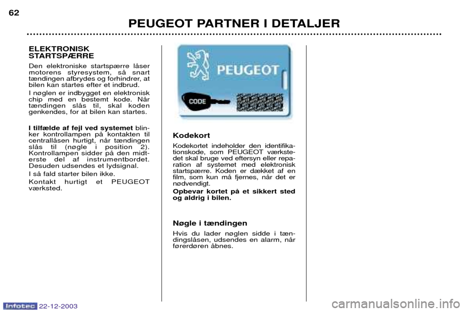 Peugeot Partner VU 2004  Instruktionsbog (in Danish) PEUGEOT PARTNER I DETALJER
62
Kodekort Kodekortet indeholder den identifika- 
tionskode, som PEUGEOT v¾rkste-det skal bruge ved eftersyn eller repa-ration af systemet med elektroniskstartsp¾rre. Kod