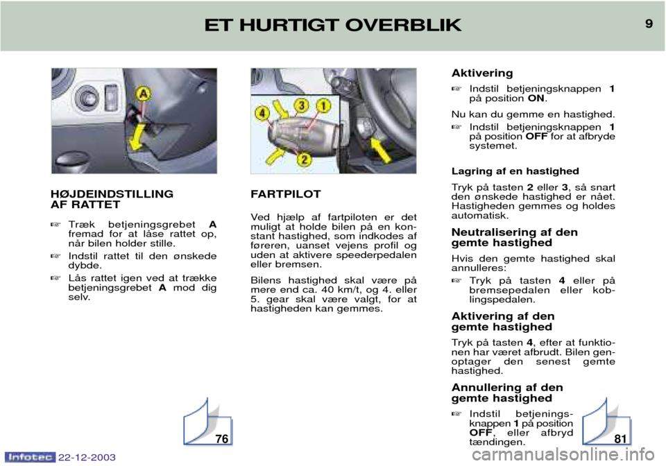 Peugeot Partner VU 2004  Instruktionsbog (in Danish) 9ET HURTIGT OVERBLIK
22-12-2003
9
H¯JDEINDSTILLING 
AF RATTET  Tr¾k betjeningsgrebet  A
fremad for at lŒse rattet op, nŒr bilen holder stille.
 Indstil rattet til den ¿nskededybde.
 LŒs ratte