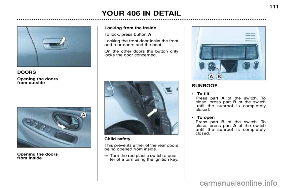 Peugeot 406 2002 Owners Manual DOORS Opening the doors from outside Opening the doors from insideLocking from the inside
To lock, press button
A.
Locking the front door locks the front and rear doors and the boot. On the other Peugeot 406 2002 Owners Manual DOORS Opening the doors from outside Opening the doors from insideLocking from the inside
To lock, press button
A.
Locking the front door locks the front and rear doors and the boot. On the other
