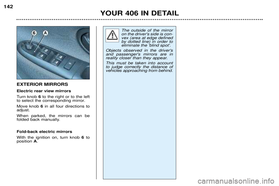 Peugeot 406 2002  Owners Manual EXTERIOR MIRRORS Electric rear view mirrors 
Turn knob 6to the right or to the left
to select the corresponding mirror.Move knob  6in all four directions to
adjust.When parked, the mirrors can be 
fol