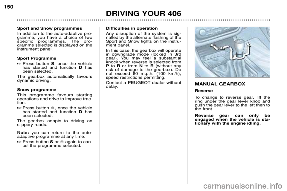 Peugeot 406 2002  Owners Manual DRIVING YOUR 406
150
Sport and Snow programmes In addition to the auto-adaptive pro- gramme, you have a choice of two
specific programmes. The pro-gramme selected is displayed on theinstrument panel. 