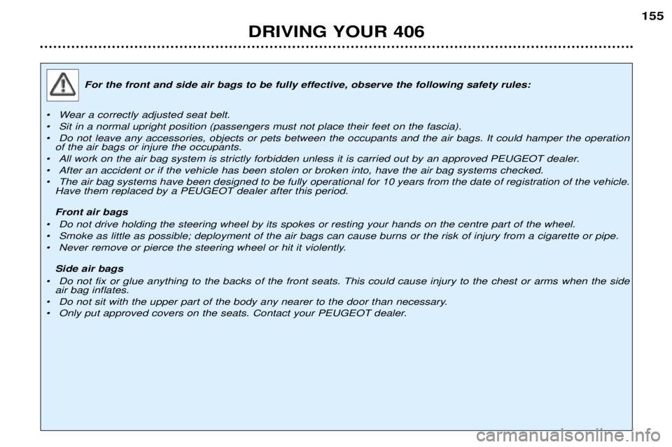 Peugeot 406 2002  Owners Manual For the front and side air bags to be fully effective, observe the following safety rules:
